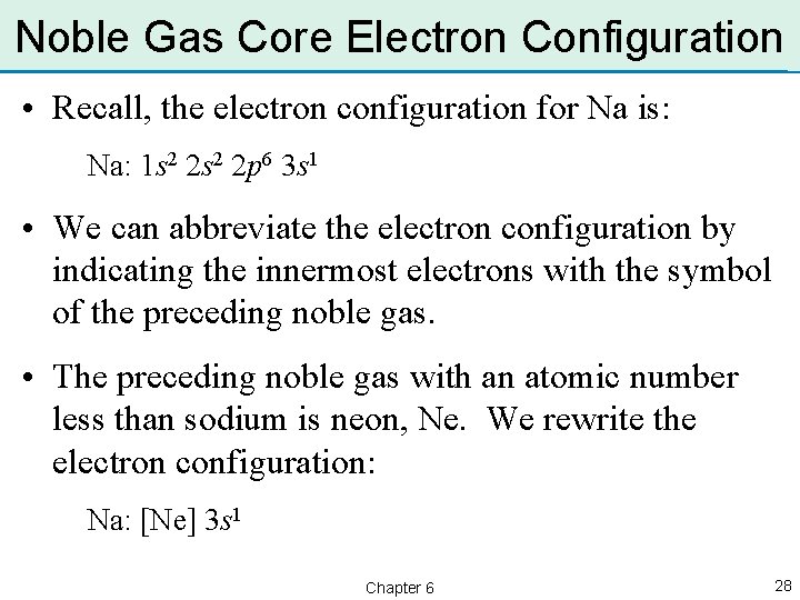 Noble Gas Core Electron Configuration • Recall, the electron configuration for Na is: Na: