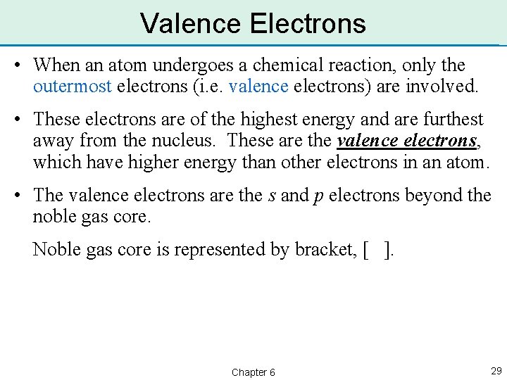 Valence Electrons • When an atom undergoes a chemical reaction, only the outermost electrons