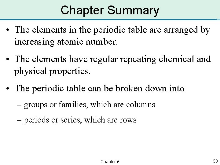 Chapter Summary • The elements in the periodic table arranged by increasing atomic number.