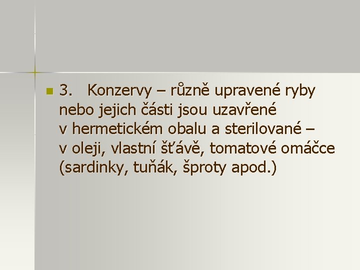 n 3. Konzervy – různě upravené ryby nebo jejich části jsou uzavřené v hermetickém