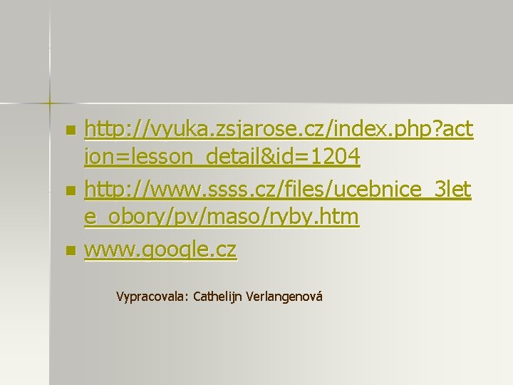 http: //vyuka. zsjarose. cz/index. php? act ion=lesson_detail&id=1204 n http: //www. ssss. cz/files/ucebnice_3 let e_obory/pv/maso/ryby.
