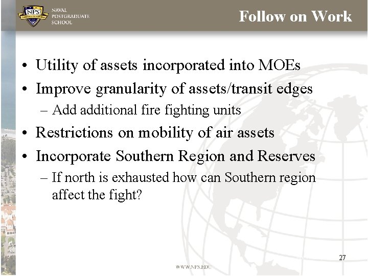 Follow on Work • Utility of assets incorporated into MOEs • Improve granularity of Follow on Work • Utility of assets incorporated into MOEs • Improve granularity of
