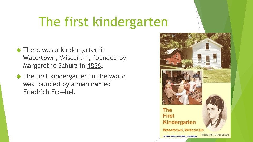 The first kindergarten There was a kindergarten in Watertown, Wisconsin, founded by Margarethe Schurz
