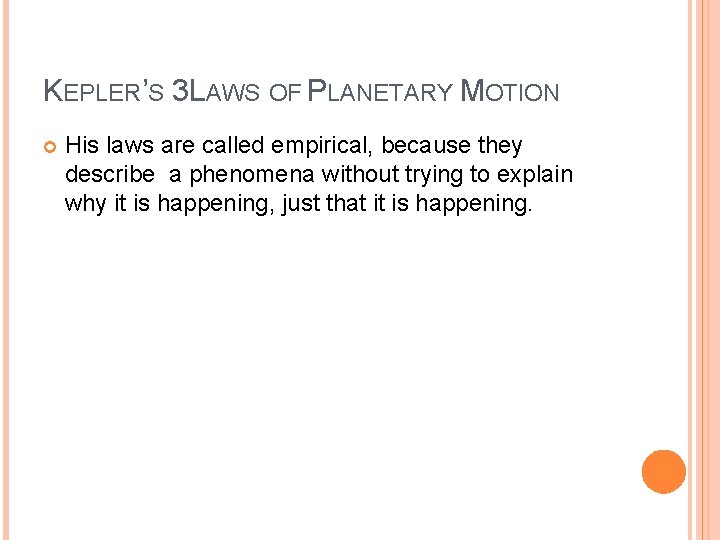 KEPLER’S 3 LAWS OF PLANETARY MOTION His laws are called empirical, because they describe