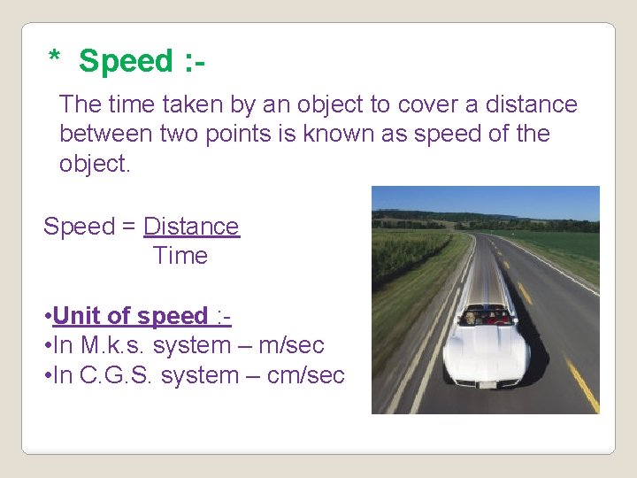 * Speed : The time taken by an object to cover a distance between
