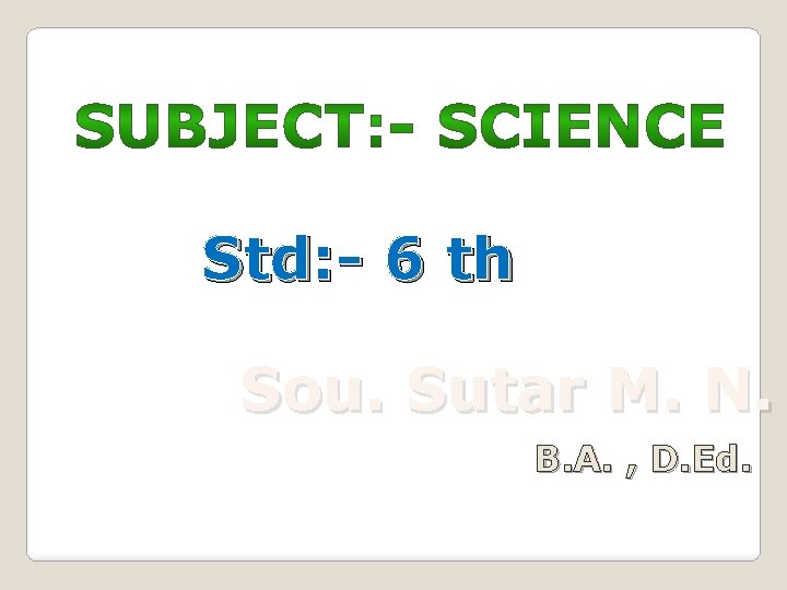 Std: - 6 th Sou. Sutar M. N. B. A. , D. Ed. 