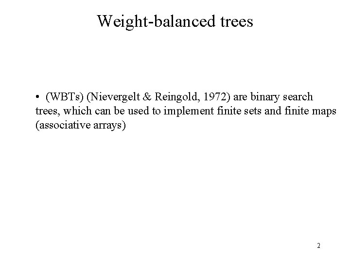 Weight-balanced trees • (WBTs) (Nievergelt & Reingold, 1972) are binary search trees, which can