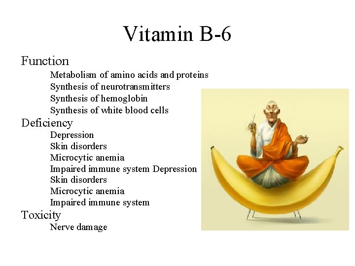 Vitamin B-6 Function – – Metabolism of amino acids and proteins Synthesis of neurotransmitters