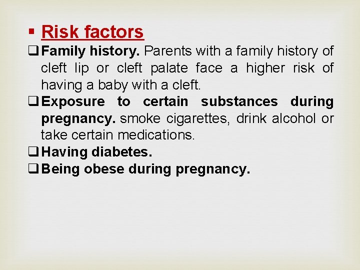 § Risk factors q Family history. Parents with a family history of cleft lip