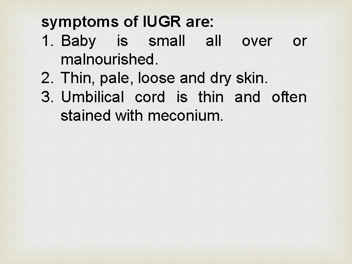 symptoms of IUGR are: 1. Baby is small over or malnourished. 2. Thin, pale,