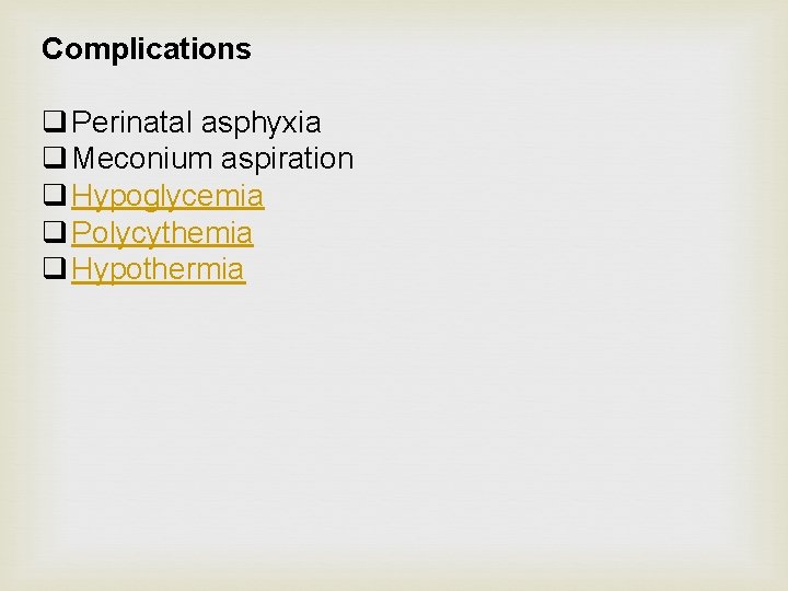 Complications q Perinatal asphyxia q Meconium aspiration q Hypoglycemia q Polycythemia q Hypothermia 