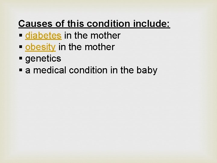 Causes of this condition include: § diabetes in the mother § obesity in the