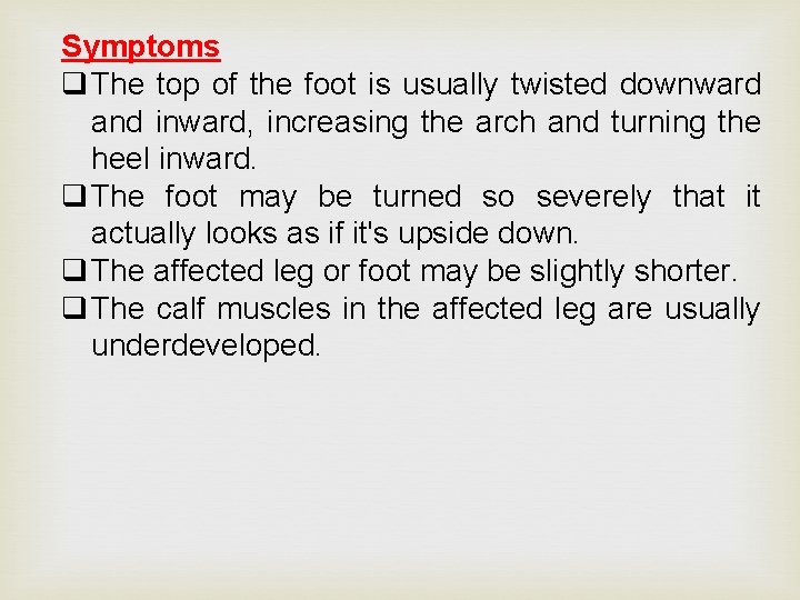 Symptoms q The top of the foot is usually twisted downward and inward, increasing