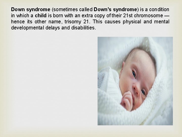 Down syndrome (sometimes called Down's syndrome) is a condition in which a child is