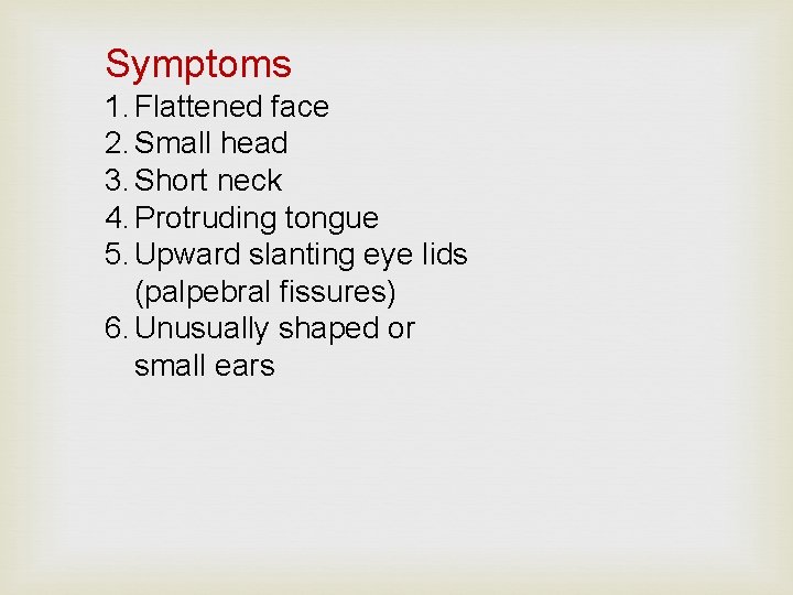 Symptoms 1. Flattened face 2. Small head 3. Short neck 4. Protruding tongue 5.