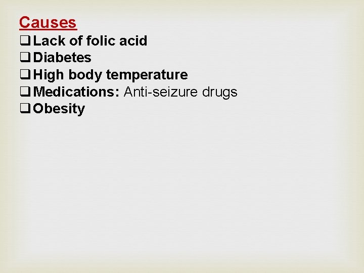 Causes q Lack of folic acid q Diabetes q High body temperature q Medications: