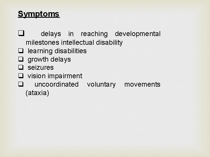 Symptoms q delays in reaching developmental milestones intellectual disability q learning disabilities q growth