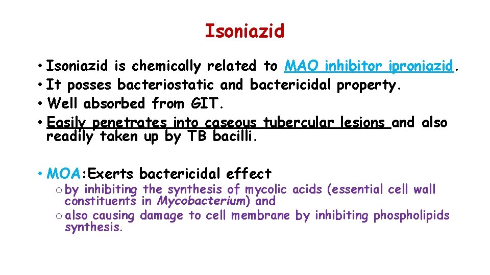 Isoniazid • Isoniazid is chemically related to MAO inhibitor iproniazid. • It posses bacteriostatic