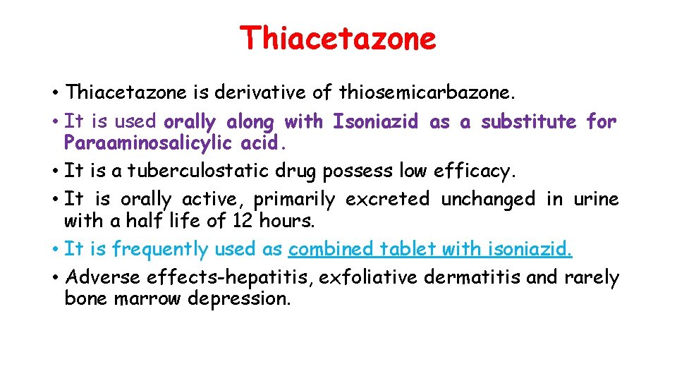 Thiacetazone • Thiacetazone is derivative of thiosemicarbazone. • It is used orally along with