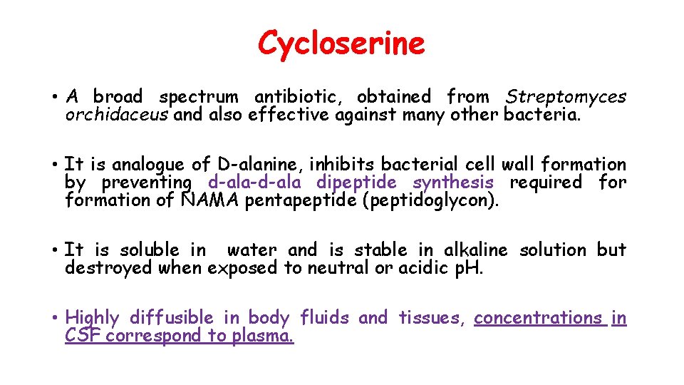 Cycloserine • A broad spectrum antibiotic, obtained from Streptomyces orchidaceus and also effective against