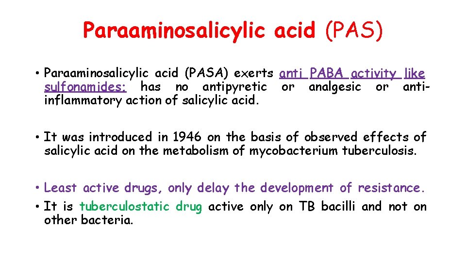 Paraaminosalicylic acid (PAS) • Paraaminosalicylic acid (PASA) exerts anti PABA activity like sulfonamides; has