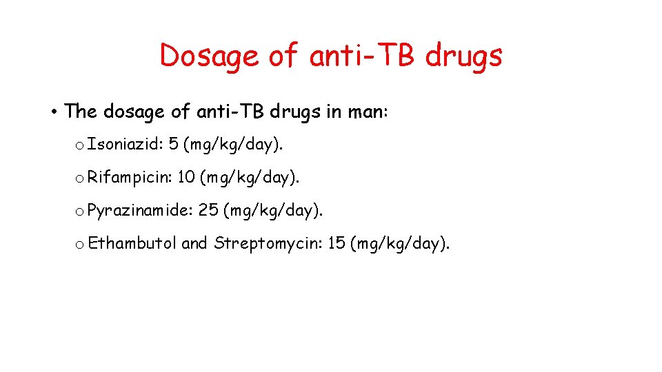 Dosage of anti-TB drugs • The dosage of anti-TB drugs in man: o Isoniazid: