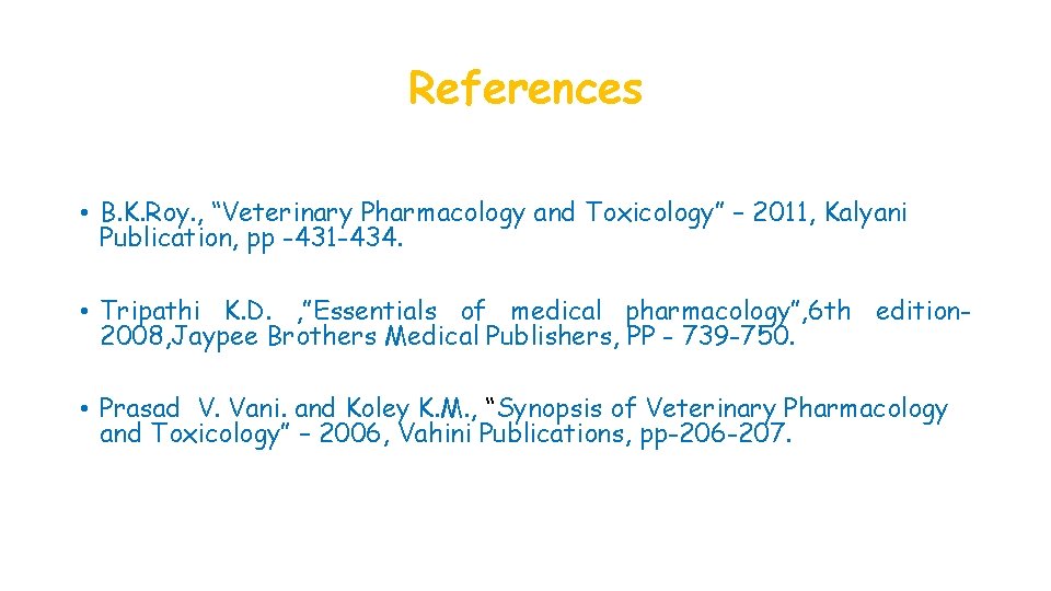 References • B. K. Roy. , “Veterinary Pharmacology and Toxicology” – 2011, Kalyani Publication,
