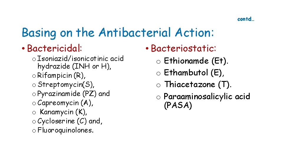 contd… Basing on the Antibacterial Action: • Bactericidal: o Isoniazid/isonicotinic acid hydrazide (INH or