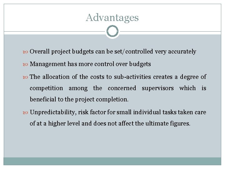 Advantages Overall project budgets can be set/controlled very accurately Management has more control over