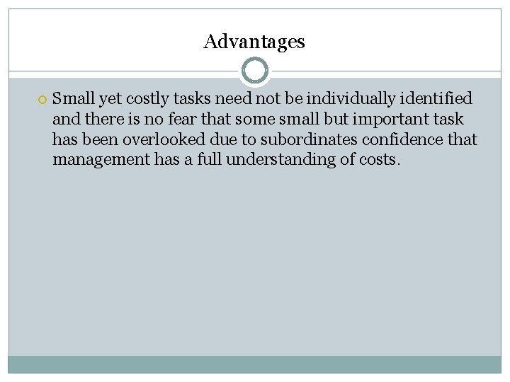 Advantages Small yet costly tasks need not be individually identified and there is no