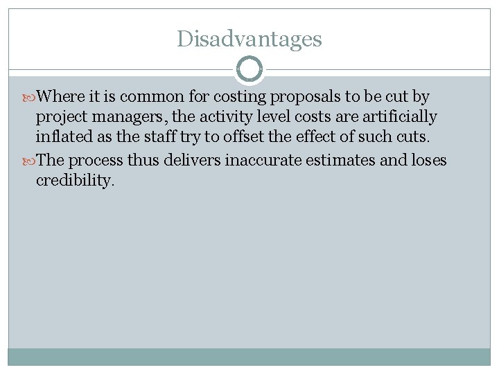 Disadvantages Where it is common for costing proposals to be cut by project managers,
