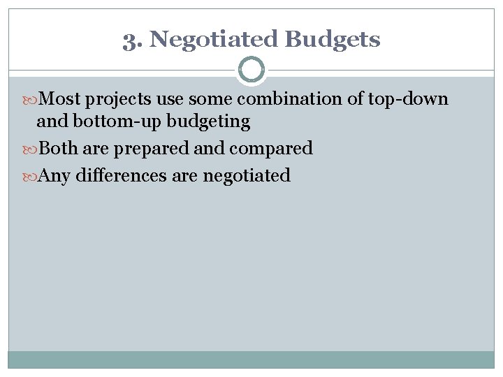 3. Negotiated Budgets Most projects use some combination of top-down and bottom-up budgeting Both