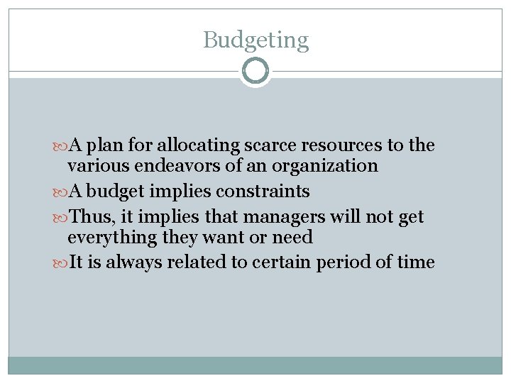 Budgeting A plan for allocating scarce resources to the various endeavors of an organization