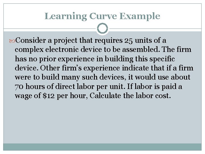 Learning Curve Example Consider a project that requires 25 units of a complex electronic