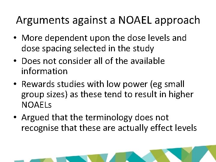 Arguments against a NOAEL approach • More dependent upon the dose levels and dose