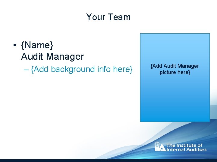 Your Team • {Name} Audit Manager – {Add background info here} {Add Audit Manager