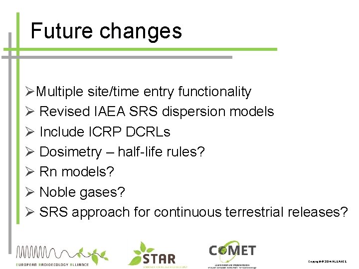Future changes ØMultiple site/time entry functionality Ø Revised IAEA SRS dispersion models Ø Include