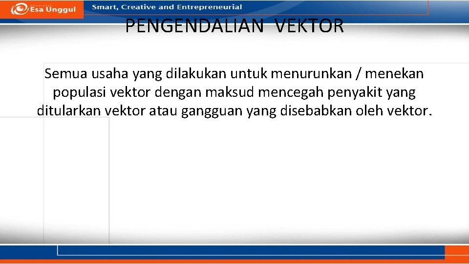PENGENDALIAN VEKTOR Semua usaha yang dilakukan untuk menurunkan / menekan populasi vektor dengan maksud PENGENDALIAN VEKTOR Semua usaha yang dilakukan untuk menurunkan / menekan populasi vektor dengan maksud