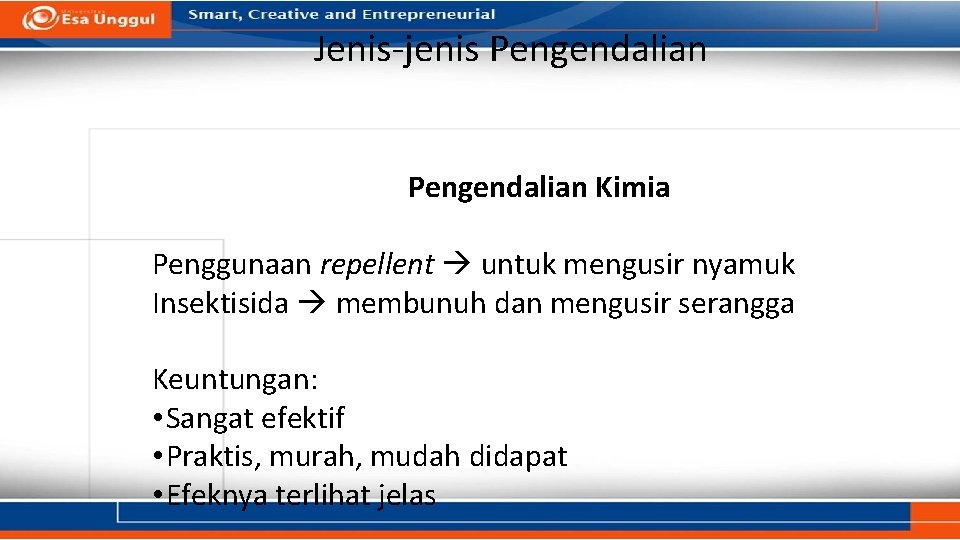 Jenis-jenis Pengendalian Kimia Penggunaan repellent untuk mengusir nyamuk Insektisida membunuh dan mengusir serangga Keuntungan: Jenis-jenis Pengendalian Kimia Penggunaan repellent untuk mengusir nyamuk Insektisida membunuh dan mengusir serangga Keuntungan: