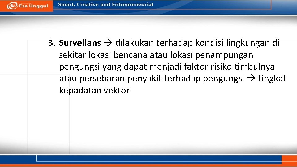 3. Surveilans dilakukan terhadap kondisi lingkungan di sekitar lokasi bencana atau lokasi penampungan pengungsi 3. Surveilans dilakukan terhadap kondisi lingkungan di sekitar lokasi bencana atau lokasi penampungan pengungsi