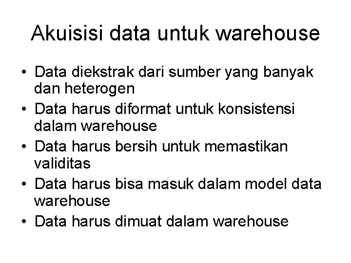 Akuisisi data untuk warehouse • Data diekstrak dari sumber yang banyak dan heterogen •