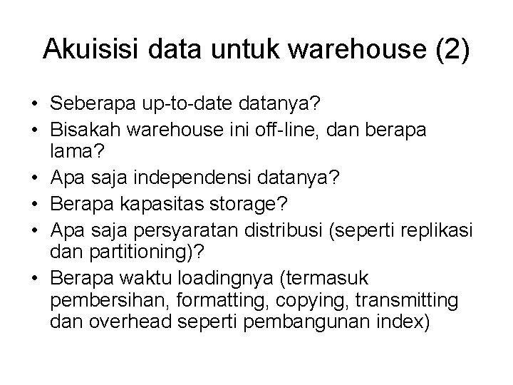 Akuisisi data untuk warehouse (2) • Seberapa up-to-date datanya? • Bisakah warehouse ini off-line,