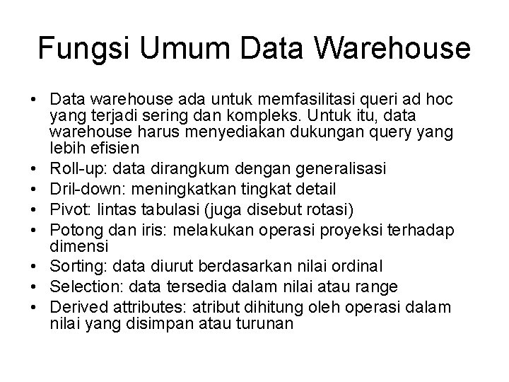 Fungsi Umum Data Warehouse • Data warehouse ada untuk memfasilitasi queri ad hoc yang