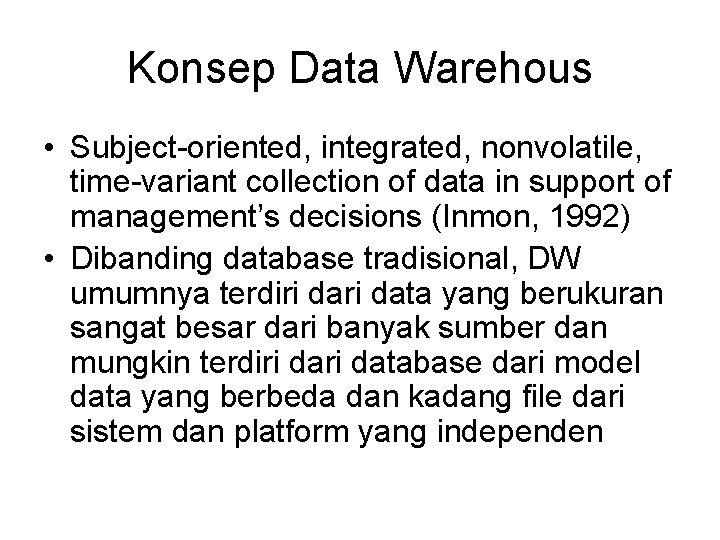 Konsep Data Warehous • Subject-oriented, integrated, nonvolatile, time-variant collection of data in support of