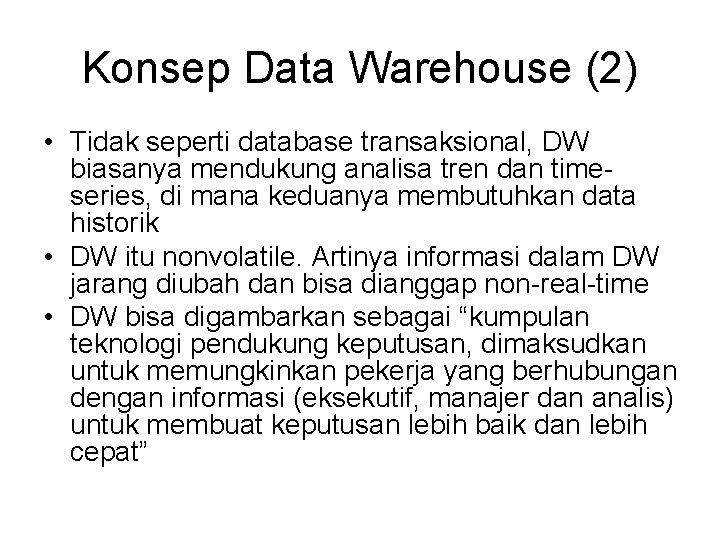 Konsep Data Warehouse (2) • Tidak seperti database transaksional, DW biasanya mendukung analisa tren