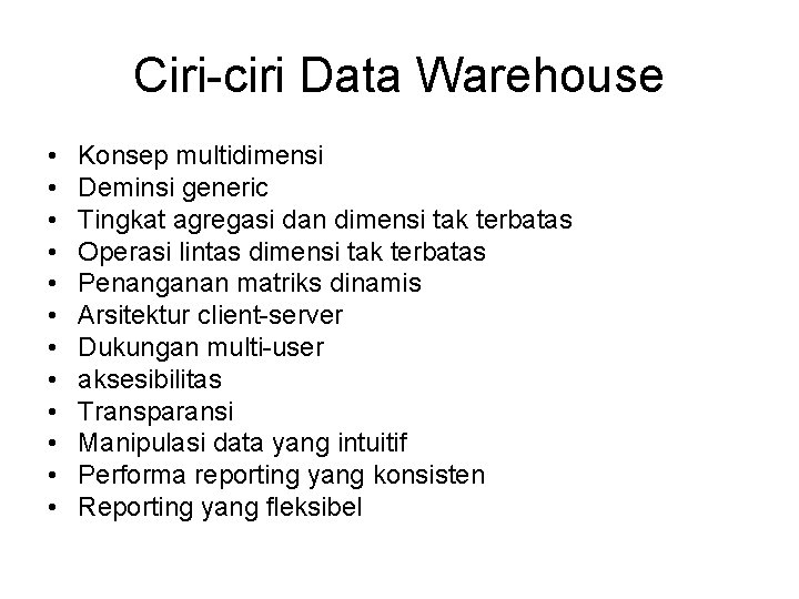 Ciri-ciri Data Warehouse • • • Konsep multidimensi Deminsi generic Tingkat agregasi dan dimensi