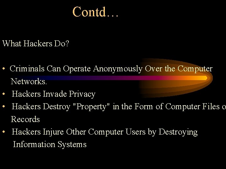 Contd… What Hackers Do? • Criminals Can Operate Anonymously Over the Computer Networks. •