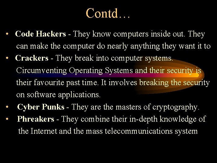 Contd… • Code Hackers - They know computers inside out. They can make the