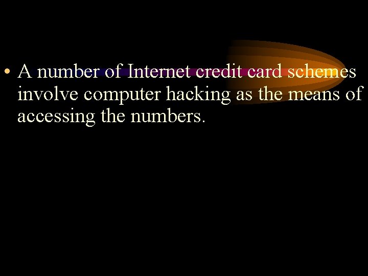  • A number of Internet credit card schemes involve computer hacking as the