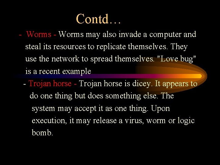 Contd… - Worms may also invade a computer and steal its resources to replicate